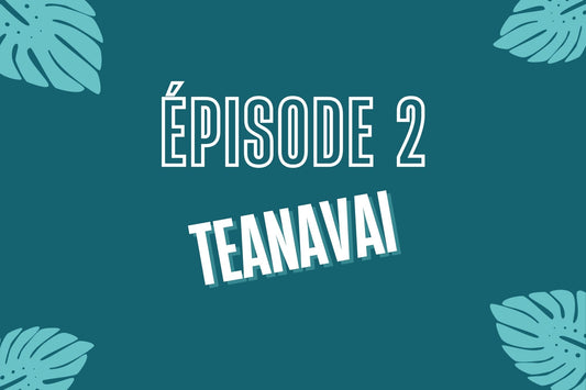 Épisode 2 - Teanavai